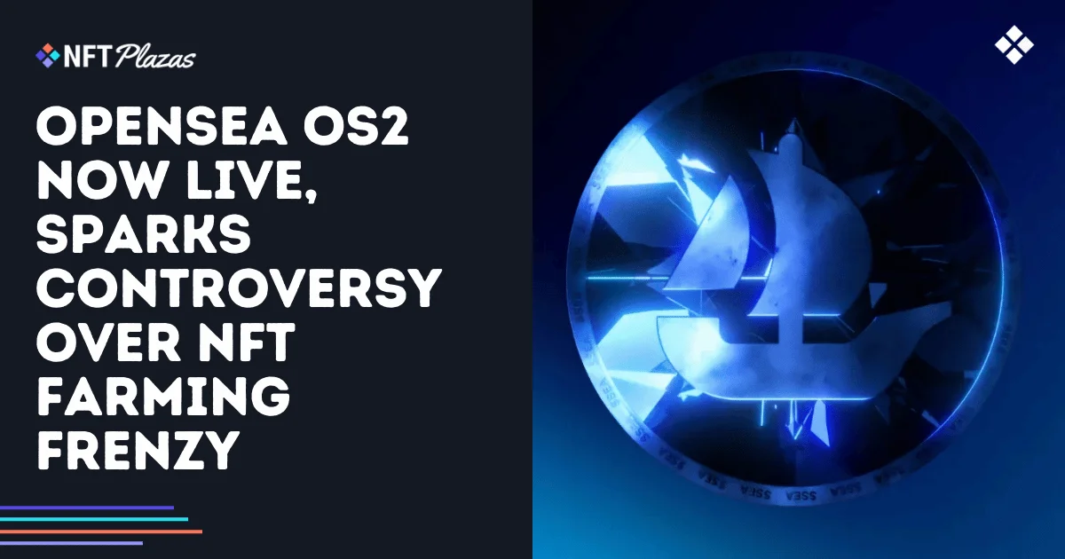 Opensea OS2现在活着，Sparks在NFT耕种Frenzy上引起争议