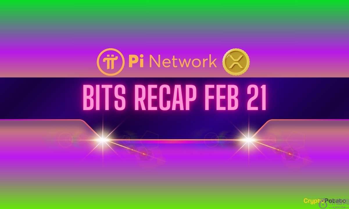 PI Network的重大成就，Ripple（XRP）价格目标等等：2月21日的位回顾