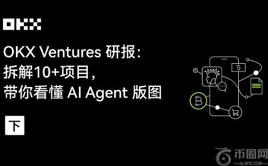 OKX Ventures研报：拆解10 项目 带你看懂 AI Agent版图（下）
