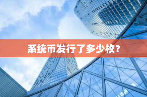 系统币发行了多少枚？