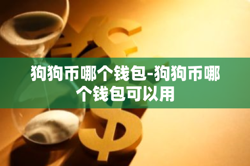 狗狗币哪个钱包-狗狗币哪个钱包可以用