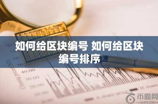 如何给区块编号 如何给区块编号排序